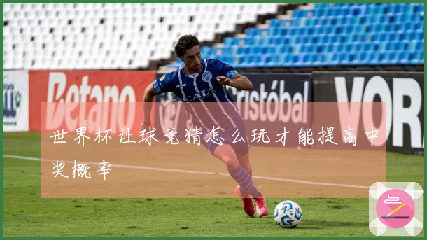 世界杯让球竞猜怎么玩才能提高中奖概率